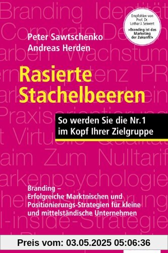 Rasierte Stachelbeeren: So werden Sie Nr. 1 im Kopf Ihrer Zielgruppe. Branding - Erfolgreiche Marken-Positionierung für kleine und mittelständische Unternehmen Rasierte Stachelbeeren: So werden Sie Nr. 1 im Kopf Ihrer Zielgruppe. Branding - Erfolgreiche Marken-Positionierung für kleine und mittelständische Unternehmen