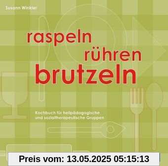 Raspeln, Rühren, Brutzeln: Kochbuch für heilpädagogische und sozialtherapeutische Gruppen Raspeln, Rühren, Brutzeln: Kochbuch für heilpädagogische und sozialtherapeutische Gruppen