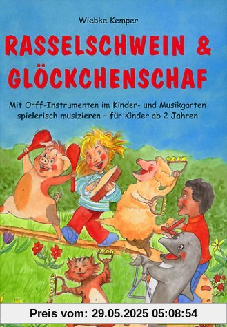 Rasselschwein und Glöckchenschaf: Mit Orff-Instrumenten im Kinder- und Musikgarten spielerisch musizieren - für Kinder ab 2 Jahren Rasselschwein und Glöckchenschaf: Mit Orff-Instrumenten im Kinder- und Musikgarten spielerisch musizieren - für Kinder ab 2 Jahren
