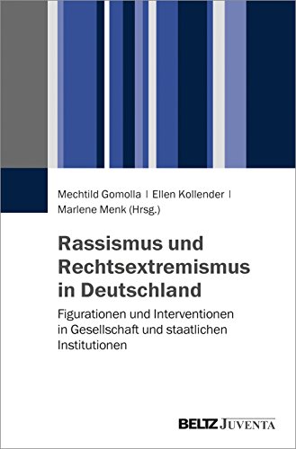 Rassismus und Rechtsextremismus in Deutschland: Figurationen und Interventionen in Gesellschaft und staatlichen Institutionen