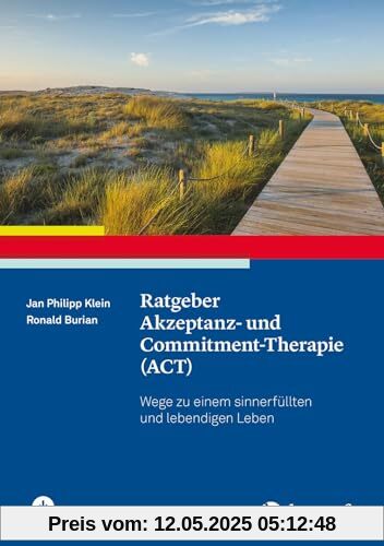 Ratgeber Akzeptanz- und Commitment-Therapie (ACT): Wege zu einem sinnerfüllten und lebendigen Leben (Ratgeber zur Reihe Fortschritte der Psychotherapie)