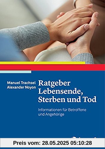 Ratgeber Lebensende, Sterben und Tod: Informationen für Betroffene und Angehörige (Ratgeber zur Reihe »Fortschritte der Psychotherapie«)