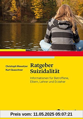 Ratgeber Suizidalität: Informationen für Betroffene, Eltern, Lehrer und Erzieher (Ratgeber Kinder- und Jugendpsychotherapie)