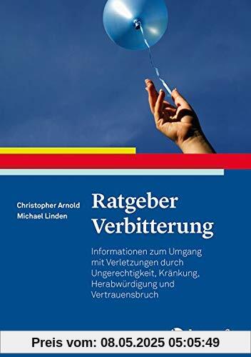 Ratgeber Verbitterung: Informationen zum Umgang mit Verletzungen durch Ungerechtigkeit, Kränkung, Herabwürdigung und Vertrauensbruch (Ratgeber zur Reihe Fortschritte der Psychotherapie)