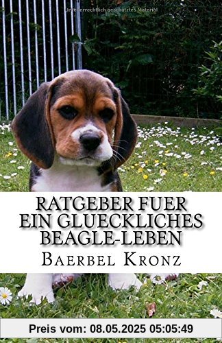Ratgeber fuer ein glueckliches Beagle-Leben: Verstehen - Erziehen - Mit ihnen leben Ratgeber fuer ein glueckliches Beagle-Leben: Verstehen - Erziehen - Mit ihnen leben