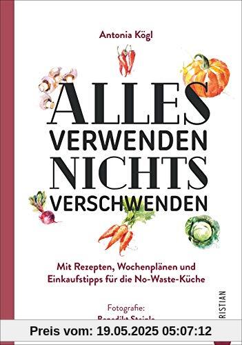 Ratgeber: Alles verwenden. Nichts verschwenden. Mit Rezepten, Wochenplänen und Einkaufstipps für die No-Waste-Küche. Tipps für Vorratshaltung und Aufbewahrung.