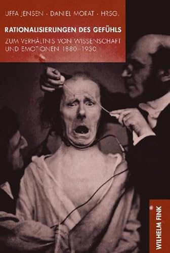 Rationalisierungen des Gefühls: Zum Verhältnis von Wissenschaft und Emotionen 1880-1930