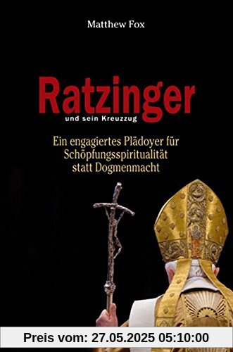 Ratzinger und sein Kreuzzug: Ein engagiertes Plädoyer für Schöpfungsspiritualität statt Dogmenmacht