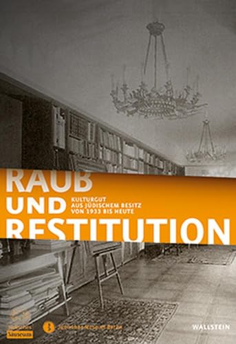 Raub und Restitution: Kulturgut aus jüdischem Besitz von 1933 bis heute