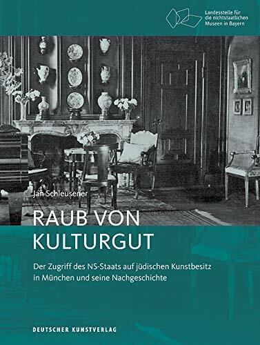 Raub von Kulturgut: Der Zugriff des NS-Staats auf j�dischen Kunstbesitz in M�nchen und seine N...