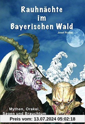 Rauhnächte im Bayerischen Wald: Mythen, Orakel, Sagen und Brauchtum