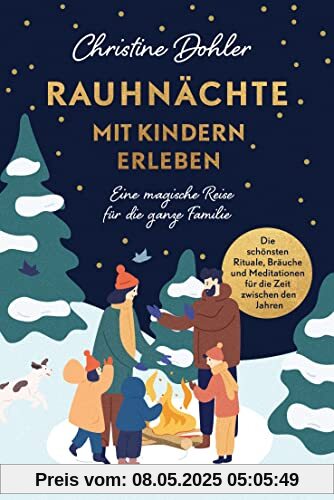 Rauhnächte mit Kindern erleben: Eine magische Reise für die ganze Familie - Die schönsten Rituale, Bräuche und Meditationen für die Zeit zwischen den Jahren