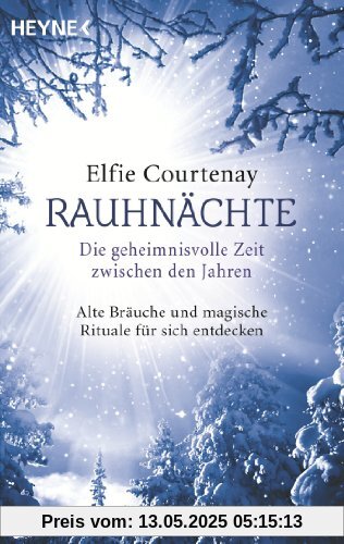 Rauhnächte: Die geheimnisvolle Zeit zwischen den Jahren: Alte Bräuche und magische Rituale für sich entdecken