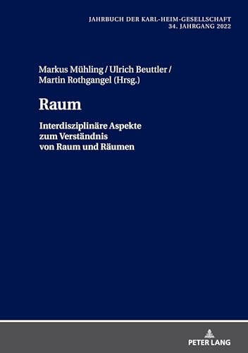 Raum: Interdisziplinäre Aspekte zum Verständnis von Raum und Räumen (Jahrbuch der Karl-Heim-Gesellschaft, Band 40) von Peter Lang