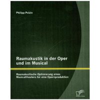 Raumakustik in der Oper und im Musical: Raumakustische Optimierung eines Musicaltheaters für eine Opernproduktion