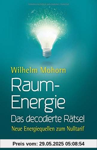 Raumenergie - Das decodierte Rätsel: Neue Energiequellen zum Nulltarif Raumenergie - Das decodierte Rätsel: Neue Energiequellen zum Nulltarif