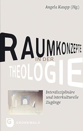 Raumkonzepte in der Theologie: Interdisziplinäre und interkulturelle Zugänge Raumkonzepte in der Theologie: Interdisziplinäre und interkulturelle Zugänge von Matthias-Grünewald-Verlag
