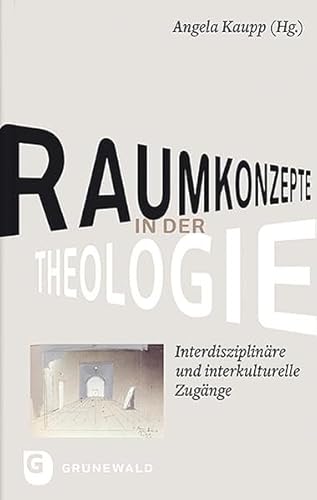 Raumkonzepte in der Theologie: Interdisziplinäre und interkulturelle Zugänge
