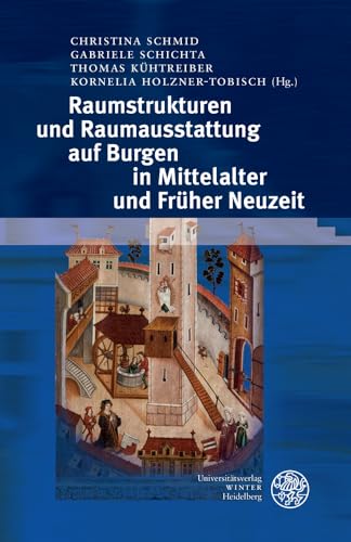 Raumstrukturen und Raumausstattung auf Burgen in Mittelalter und Früher Neuzeit (Interdisziplinäre Beiträge zu Mittelalter und Früher Neuzeit, Band 2)