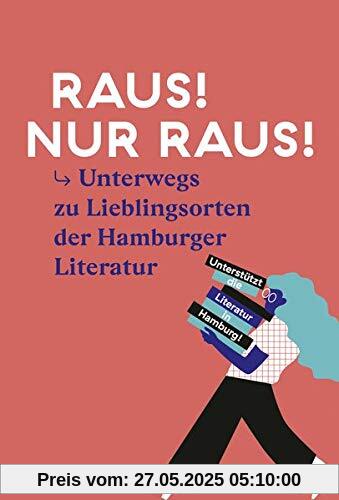 Raus! Nur Raus!: Unterwegs zu Lieblingsorten der Hamburger Literatur: Durch Hamburg mit der Literaturszene