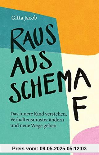 Raus aus Schema F: Das innere Kind verstehen, Verhaltensmuster ändern und neue Wege gehen