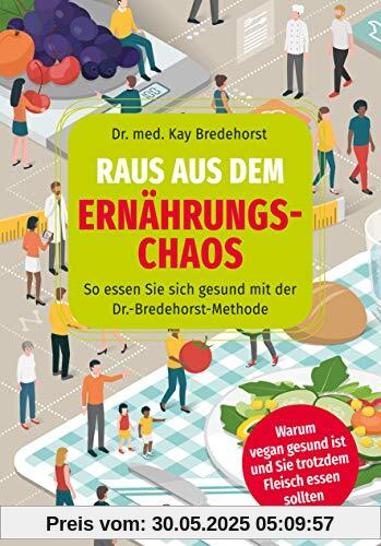 Raus aus dem Ernährungschaos: Ein Mediziner klärt auf: So essen Sie sich gesund! Warum vegan gesund ist und Sie trotzdem Fleisch essen sollten: So ... ist und Sie trotzdem Fleisch essen sollten.