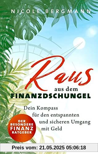 Raus aus dem Finanzdschungel: Dein Kompass für den entspannten und sicheren Umgang mit Geld - Der besondere Finanzratgeber Raus aus dem Finanzdschungel: Dein Kompass für den entspannten und sicheren Umgang mit Geld - Der besondere Finanzratgeber