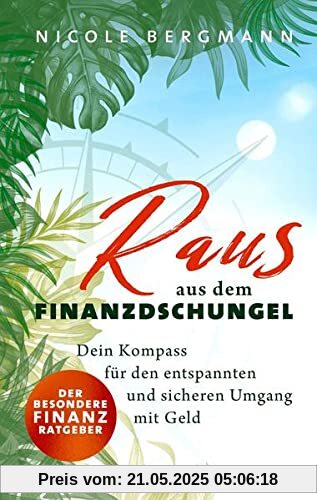 Raus aus dem Finanzdschungel: Dein Kompass für den entspannten und sicheren Umgang mit Geld - Der besondere Finanzratgeber