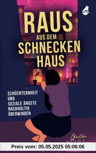 Raus aus dem Schneckenhaus: Schüchternheit und soziale Ängste nachhaltig überwinden | Ein Ratgeber über selbstbewusste Kommunikation und den Umgang mit sozialer Phobie