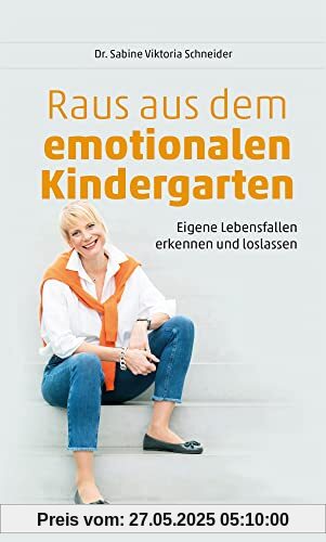 Raus aus dem emotionalen Kindergarten: Eigene Lebensfallen erkennen und loslassen