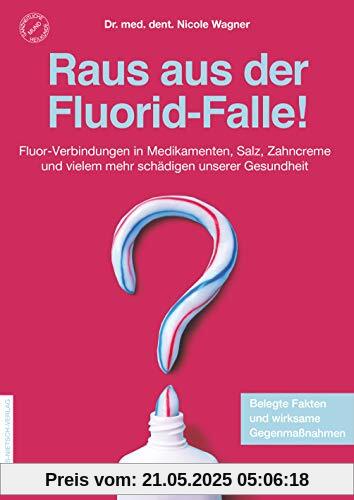 Raus aus der Fluorid-Falle!: Fluor-Verbindungen in Medikamenten, Salz, Zahncreme  und vielem mehr schädigen unsere Gesundheit