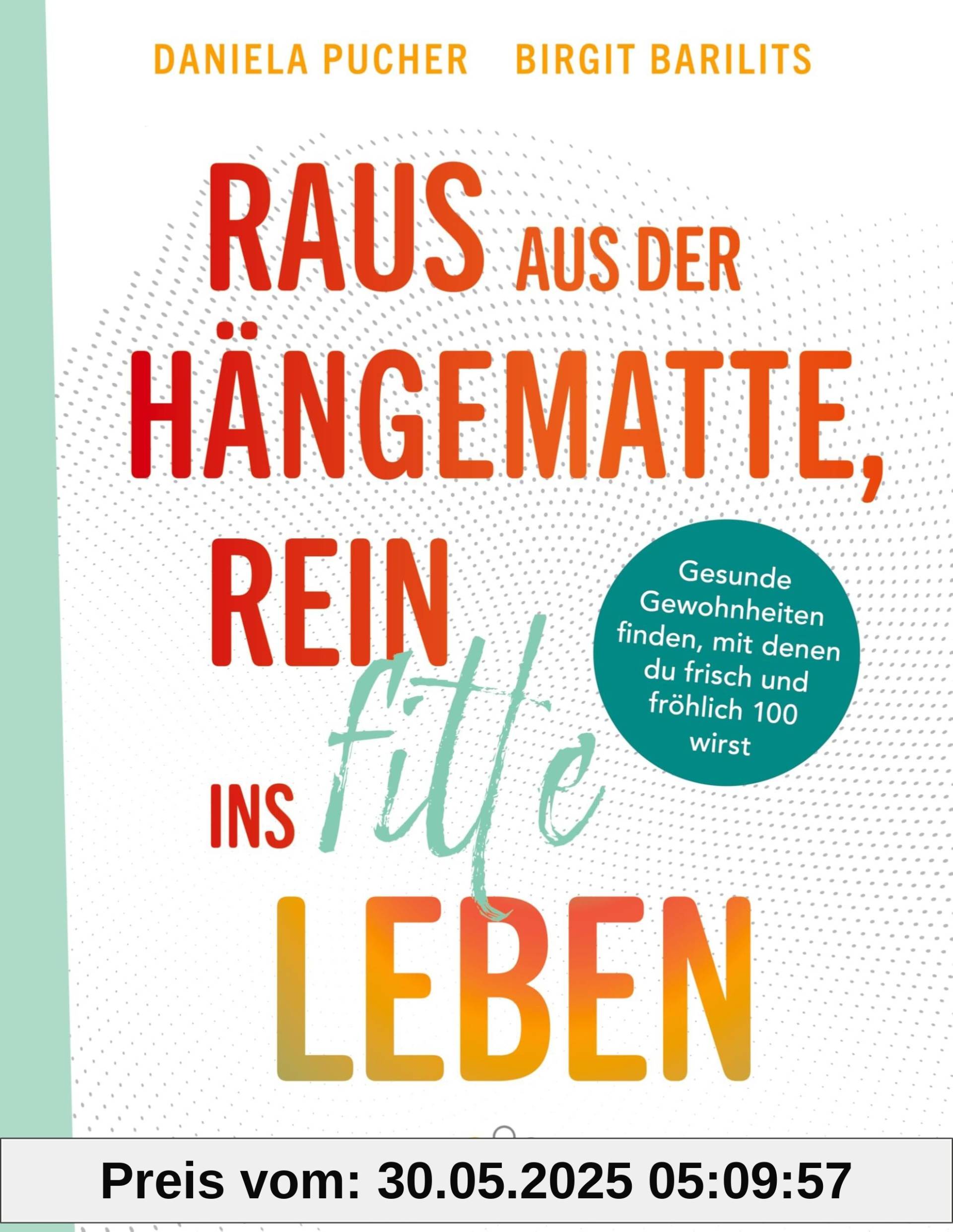 Raus aus der Hängematte, rein ins fitte Leben: Gesunde Gewohnheiten finden, mit denen du frisch und fröhlich 100 wirst