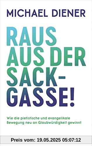 Raus aus der Sackgasse!: Wie die pietistische und evangelikale Bewegung neu an Glaubürdigkeit gewinnt Raus aus der Sackgasse!: Wie die pietistische und evangelikale Bewegung neu an Glaubürdigkeit gewinnt