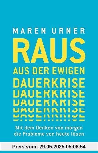 Raus aus der ewigen Dauerkrise: Mit dem Denken von morgen die Probleme von heute lösen Raus aus der ewigen Dauerkrise: Mit dem Denken von morgen die Probleme von heute lösen