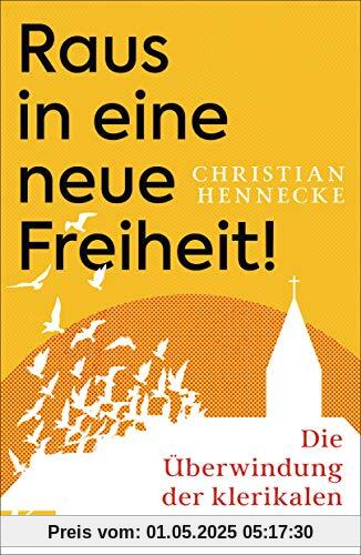 Raus in eine neue Freiheit!: Die Überwindung der klerikalen Kirche