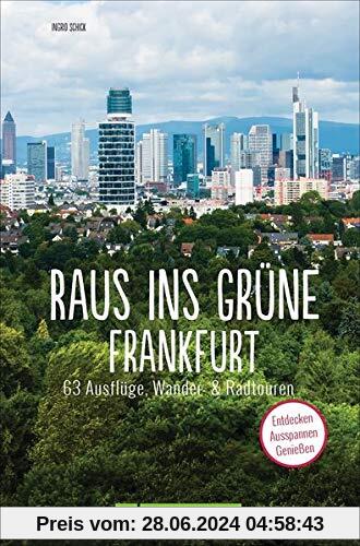 Raus ins Grüne Frankfurt: 63 Ausflüge, Wander- und Radtouren