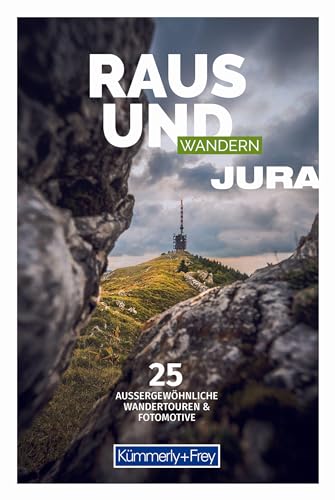 Raus und Wandern Jura: Bildwanderführer mit 25 aussergewöhnlichen Wandertouren & Fotomotiven (Kümmerly+Frey Raus und) von Kümmerly+Frey