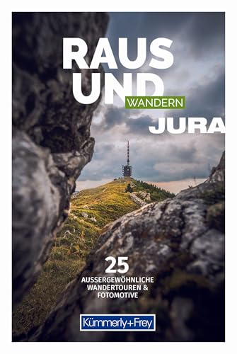 Kümmerly+Frey Raus und Wandern Jura - Wanderführer: Bildwanderführer mit 25 aussergewöhnlichen Wandertouren