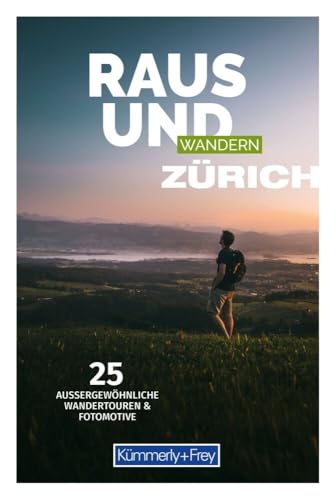Kümmerly+Frey Raus und Wandern Zürich - Wanderführer: Bildwanderführer mit 25 aussergewöhnlichen Wandertouren von Kümmerly und Frey
