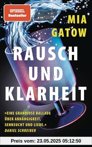 Rausch und Klarheit: Der Alkohol, meine Familie, die Gesellschaft und ich - »Eine grandiose Ballade - über Abhängigkeit, Sehnsucht und Liebe« - Daniel Schreiber - SPIEGEL-Bestseller