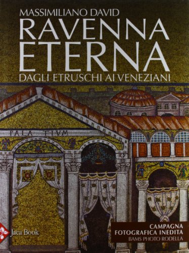 Ravenna eterna. Dagli etruschi ai veneziani