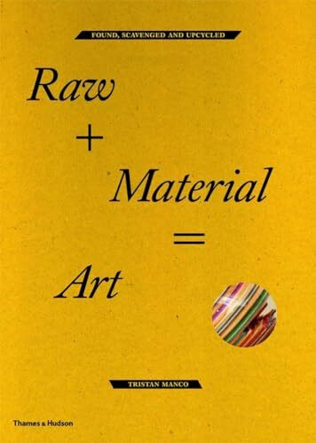 Raw + Material = Art: Found, Scavenged and Upcycled Raw + Material = Art: Found, Scavenged and Upcycled