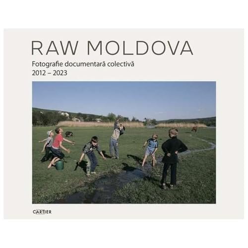 Raw Moldova. Fotografie Documentara Colectiva 2012-2023 von Cartier