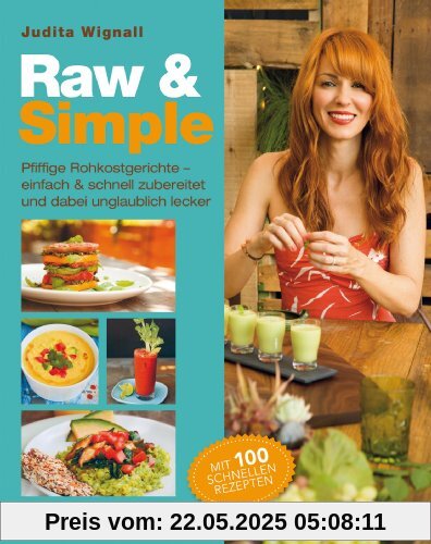 Raw & Simple: Pfiffige Rohkostgerichte - einfach & schnell zubereitet und dabei unglaublich lecker. Mit 100 schnellen Rezepten