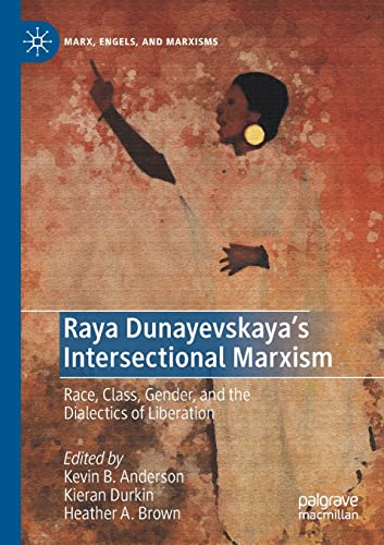 Raya Dunayevskaya's Intersectional Marxism: Race, Class, Gender, and the Dialectics of Liberation (Marx, Engels, and Marxisms) von Palgrave Macmillan