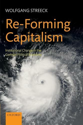 Re-Forming Capitalism: Institutional Change in the German Political Economy Re-Forming Capitalism: Institutional Change in the German Political Economy