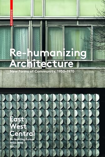 Re-Humanizing Architecture: New Forms of Community, 1950-1970 (East West Central) von Birkhauser