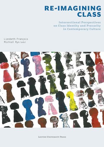 Re-Imagining Class: Intersectional Perspectives on Class Identity and Precarity in Contemporary Culture von Leuven University Press
