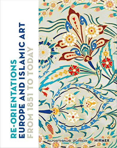 Re-Orientations: Europe and Islamic Art from 1851 to Today