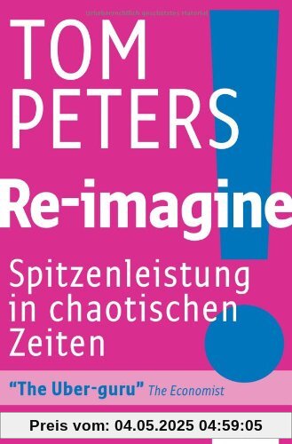 Re-imagine!: Spitzenleistungen in chaotischen Zeiten
